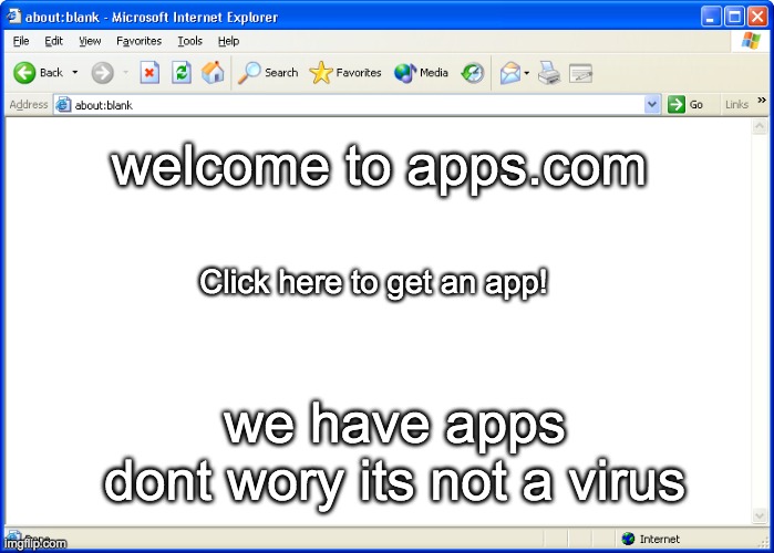 not a virus | welcome to apps.com; Click here to get an app! we have apps
dont wory its not a virus | image tagged in internet explorer | made w/ Imgflip meme maker