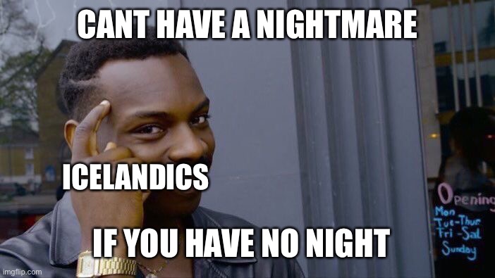 And you can’t day dream if you have no day | CANT HAVE A NIGHTMARE; ICELANDICS; IF YOU HAVE NO NIGHT | image tagged in memes,roll safe think about it | made w/ Imgflip meme maker