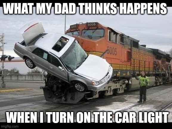 Car Crash | WHAT MY DAD THINKS HAPPENS; WHEN I TURN ON THE CAR LIGHT | image tagged in car crash | made w/ Imgflip meme maker