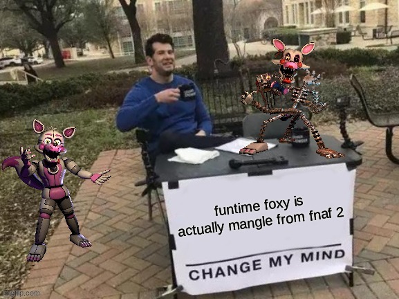 Funtime Foxy aka Mangle | image tagged in gaming,fnaf,change my mind | made w/ Imgflip meme maker