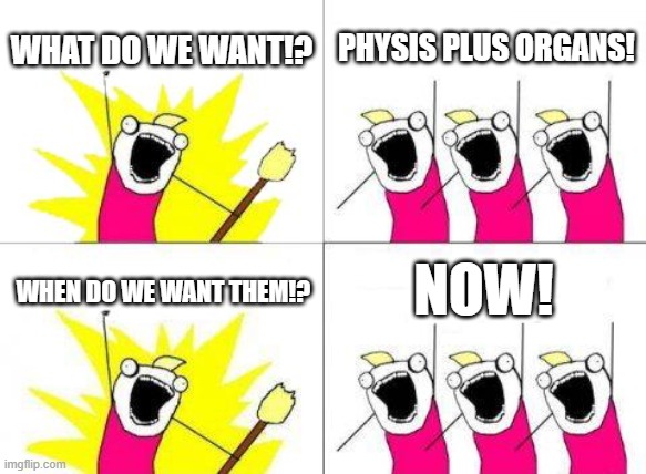 What Do We Want Meme | WHAT DO WE WANT!? PHYSIS PLUS ORGANS! NOW! WHEN DO WE WANT THEM!? | image tagged in memes,what do we want,organmeme,organmemes,viscount,physis plus | made w/ Imgflip meme maker