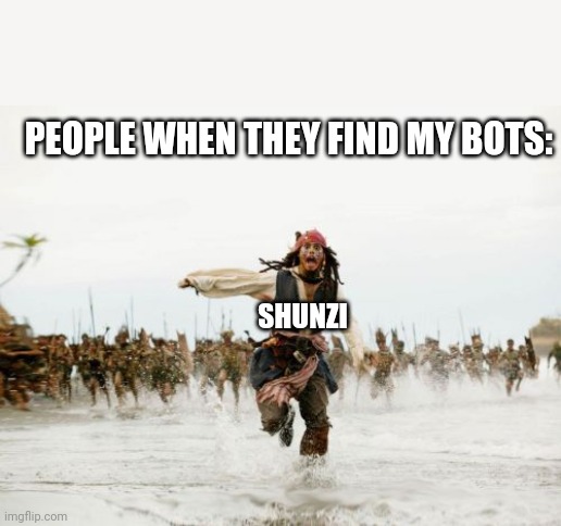 People chasing Shunzi | PEOPLE WHEN THEY FIND MY BOTS:; SHUNZI | image tagged in memes,jack sparrow being chased | made w/ Imgflip meme maker