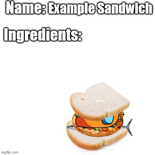 Blook's Samwich Template | Example Sandwich | image tagged in blook's samwich template | made w/ Imgflip meme maker