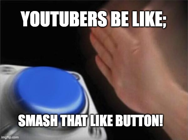 Blank Nut Button | YOUTUBERS BE LIKE;; SMASH THAT LIKE BUTTON! | image tagged in memes,blank nut button | made w/ Imgflip meme maker