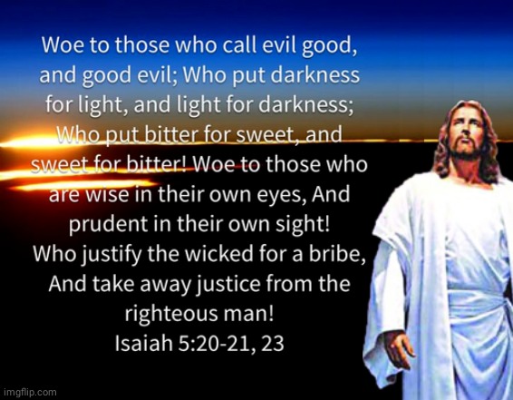 Woe to those who call evil good | image tagged in jesus,bible verse | made w/ Imgflip meme maker