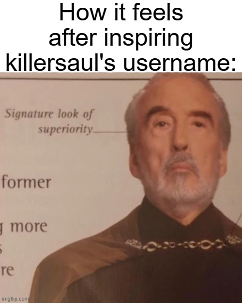 a thing in dms | How it feels after inspiring killersaul's username: | image tagged in signature look of superiority | made w/ Imgflip meme maker
