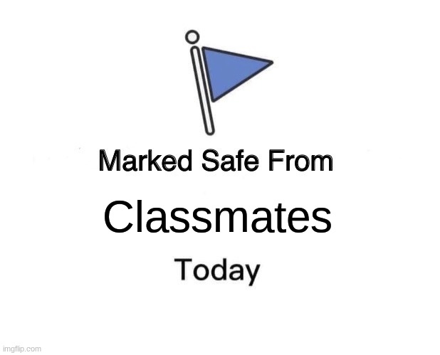 Marked Safe From Meme | Classmates | image tagged in memes,marked safe from | made w/ Imgflip meme maker