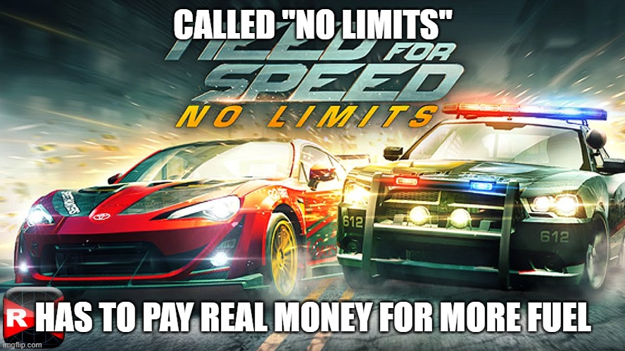CALLED "NO LIMITS"; HAS TO PAY REAL MONEY FOR MORE FUEL | made w/ Imgflip meme maker