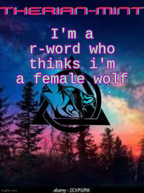 take that | I'm a r-word who thinks i'm a female wolf | image tagged in therian | made w/ Imgflip meme maker