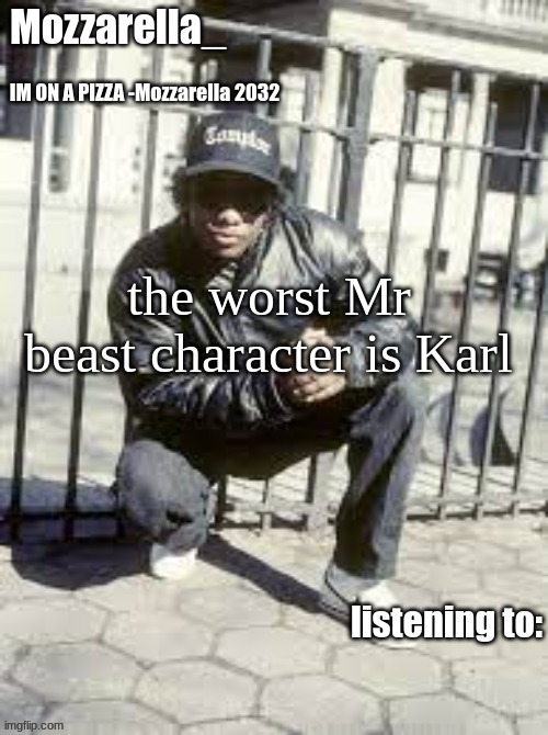 is no doubt | the worst Mr beast character is Karl | image tagged in eazy-e | made w/ Imgflip meme maker