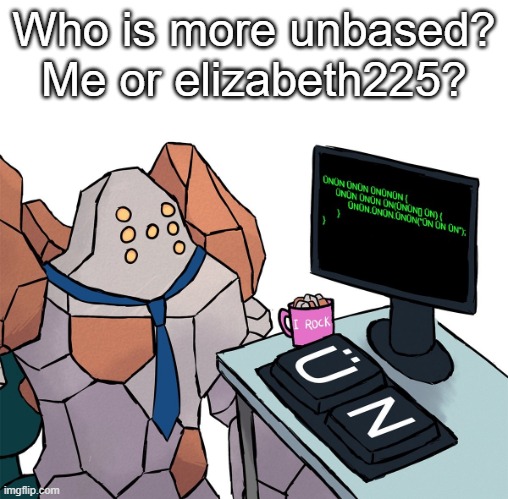 Pls say me | Who is more unbased? Me or elizabeth225? | image tagged in regirock | made w/ Imgflip meme maker