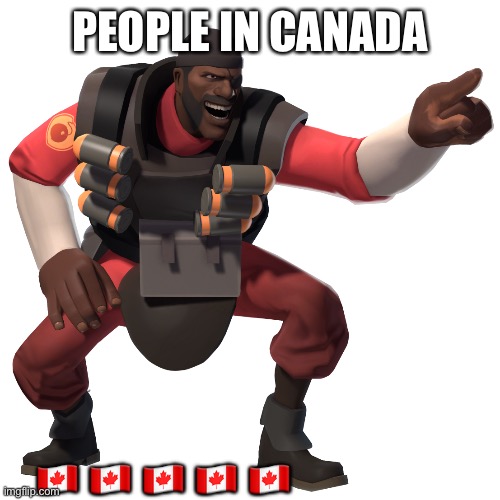 demoman laughs at you in 4k | PEOPLE IN CANADA ?? ?? ?? ?? ?? | image tagged in demoman laughs at you in 4k | made w/ Imgflip meme maker