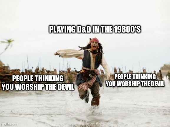 dnd in 1980s | PLAYING D&D IN THE 19800'S; PEOPLE THINKING YOU WORSHIP THE DEVIL; PEOPLE THINKING YOU WORSHIP THE DEVIL | image tagged in memes,jack sparrow being chased | made w/ Imgflip meme maker