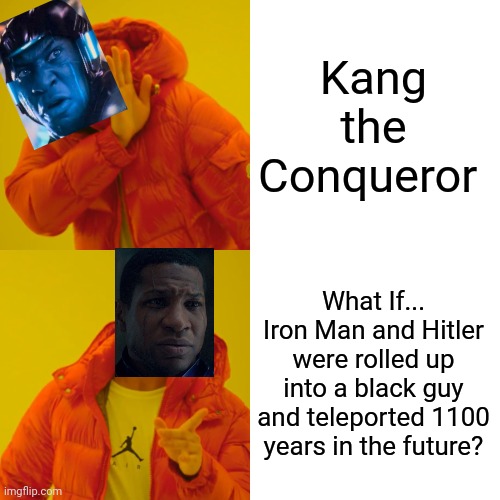 Fr lmao | Kang the Conqueror; What If... Iron Man and Hitler were rolled up into a black guy and teleported 1100 years in the future? | image tagged in memes,drake hotline bling,kang the conqueror,kang,antman,quantumania | made w/ Imgflip meme maker