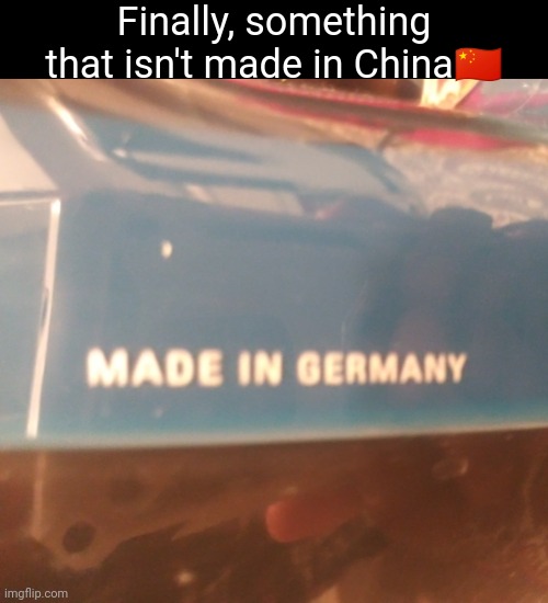 Finally, something that isn't made in China🇨🇳 | made w/ Imgflip meme maker
