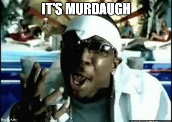 Murdaugh | IT'S MURDAUGH | image tagged in memes | made w/ Imgflip meme maker