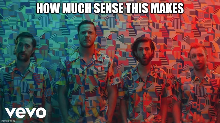 HOW MUCH SENSE THIS MAKES | made w/ Imgflip meme maker