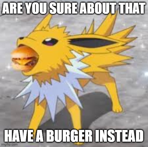 Jolteon eating burger | ARE YOU SURE ABOUT THAT HAVE A BURGER INSTEAD | image tagged in jolteon eating burger | made w/ Imgflip meme maker