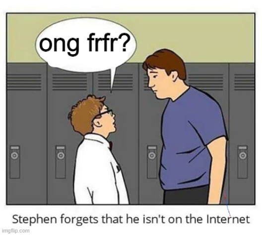 Stephen forgets he isn't on the internet | ong frfr? | image tagged in stephen forgets he isn't on the internet | made w/ Imgflip meme maker