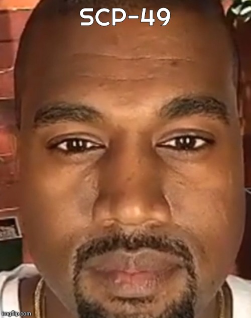 Kanye West Stare | SCP-49 | image tagged in kanye west stare | made w/ Imgflip meme maker