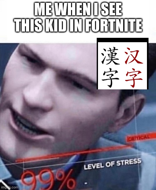 why is he so good | ME WHEN I SEE THIS KID IN FORTNITE | image tagged in level of stress 99 | made w/ Imgflip meme maker