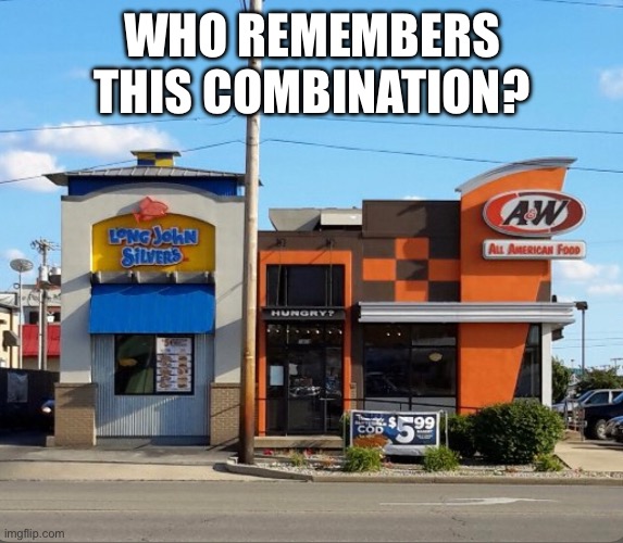 I Miss This Combo | WHO REMEMBERS THIS COMBINATION? | image tagged in a and w,long john silvers,fast food,nostalgia,food | made w/ Imgflip meme maker