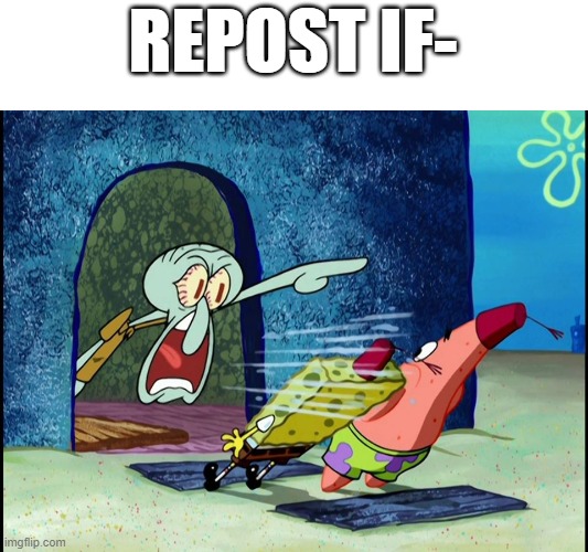 . | REPOST IF- | made w/ Imgflip meme maker