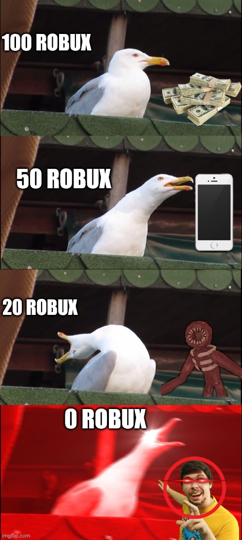 Robux Compilation LOL | 100 ROBUX; 50 ROBUX; 20 ROBUX; 0 ROBUX | image tagged in memes,inhaling seagull | made w/ Imgflip meme maker