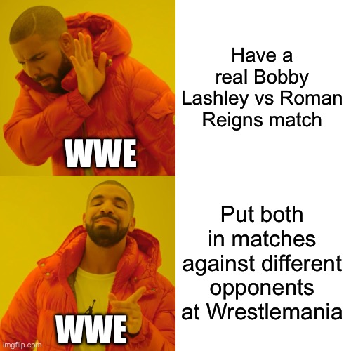 WWE Dropped The Ball | Have a real Bobby Lashley vs Roman Reigns match; WWE; Put both in matches against different opponents at Wrestlemania; WWE | image tagged in drake hotline bling,wwe brock lesnar,brock lesnar,bobby lashley,wrestling | made w/ Imgflip meme maker