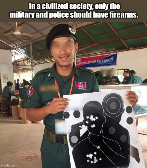 In a civilized society, only the military and police should have firearms. | image tagged in politics lol,memes | made w/ Imgflip meme maker
