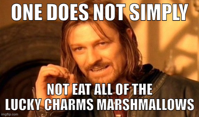 SPONGY GOODNESS!!!!! | ONE DOES NOT SIMPLY; NOT EAT ALL OF THE LUCKY CHARMS MARSHMALLOWS | image tagged in memes,one does not simply | made w/ Imgflip meme maker
