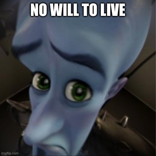 Megamind peeking | NO WILL TO LIVE | image tagged in megamind peeking | made w/ Imgflip meme maker