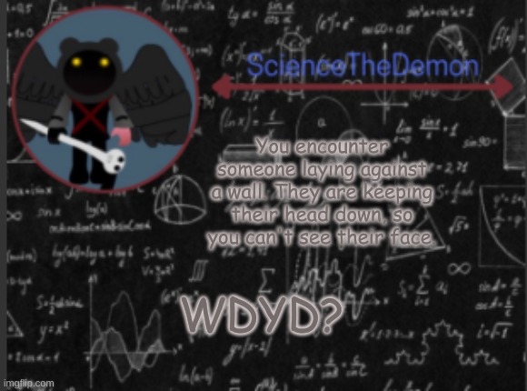 Science's template for scientists | You encounter someone laying against a wall. They are keeping their head down, so you can't see their face. WDYD? | image tagged in science's template for scientists | made w/ Imgflip meme maker