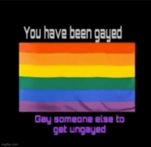 I HAVE BEEN GAYED | made w/ Imgflip meme maker