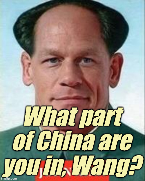 john cena is Chyneez now | What part of China are you in, Wang? | image tagged in john cena is chyneez now | made w/ Imgflip meme maker