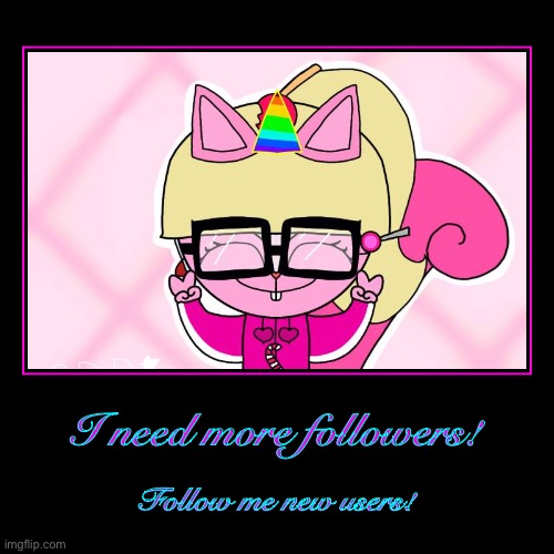 I need more followers! | image tagged in demotivationals,happy tree friends,htf,unikitty,followers | made w/ Imgflip demotivational maker