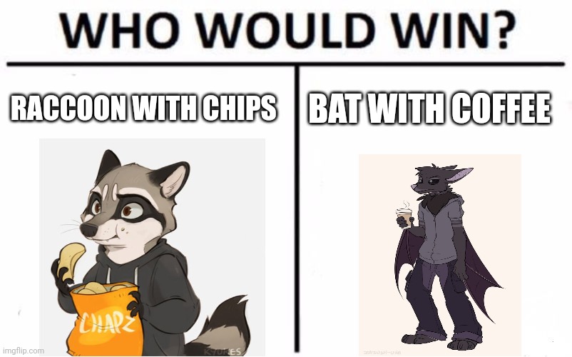 Raccoon with chips vs bat with coffee | RACCOON WITH CHIPS; BAT WITH COFFEE | image tagged in memes,who would win | made w/ Imgflip meme maker