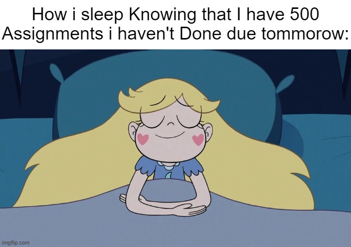 *sleeps peacefully* | How i sleep Knowing that I have 500 Assignments i haven't Done due tommorow: | image tagged in star butterfly sleeping,star vs the forces of evil,school,relatable memes,memes,funny | made w/ Imgflip meme maker