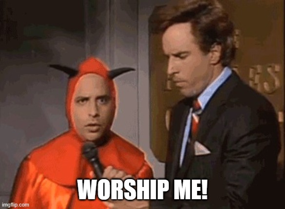 Jon Lovitz parodies the devil on SNL | WORSHIP ME! | image tagged in jon lovitz as the devil on snl | made w/ Imgflip meme maker