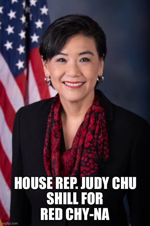 yep | SHILL FOR RED CHY-NA; HOUSE REP. JUDY CHU | image tagged in democrat traitors | made w/ Imgflip meme maker