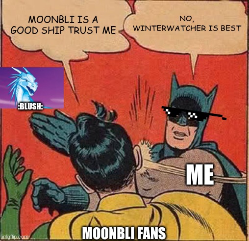 (slaps) | NO, WINTERWATCHER IS BEST; MOONBLI IS A GOOD SHIP TRUST ME; :BLUSH:; ME; MOONBLI FANS | image tagged in memes,batman slapping robin | made w/ Imgflip meme maker