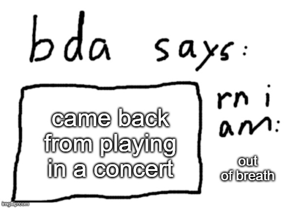i hurt | came back from playing in a concert; out of breath | image tagged in official badlydrawnaxolotl announcement temp | made w/ Imgflip meme maker