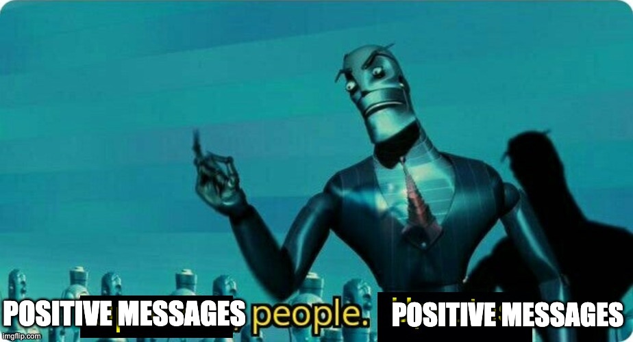 Upvotes people upvotes | POSITIVE MESSAGES POSITIVE MESSAGES | image tagged in upvotes people upvotes | made w/ Imgflip meme maker