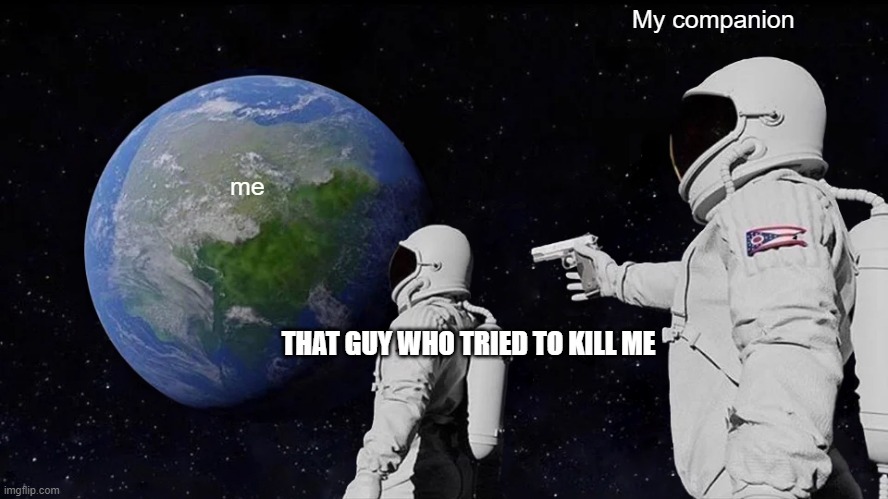 If you've played Shindo Life before, you know | My companion; me; THAT GUY WHO TRIED TO KILL ME | image tagged in memes,always has been,roblox | made w/ Imgflip meme maker