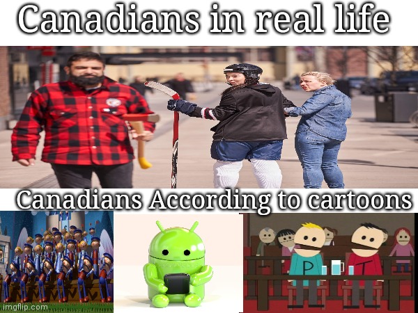 Canadians in real life; Canadians According to cartoons | image tagged in funny | made w/ Imgflip meme maker