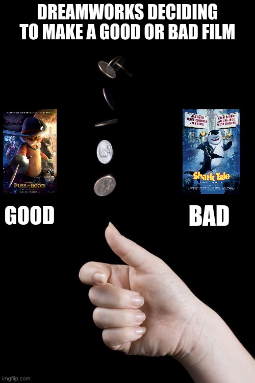 Dreamworks deciding to make a good or bad movie | DREAMWORKS DECIDING TO MAKE A GOOD OR BAD FILM; BAD; GOOD | image tagged in dreamworks,funny,true | made w/ Imgflip meme maker