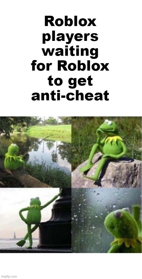 They announced it last year and we're still waiting | Roblox players waiting for Roblox to get anti-cheat | image tagged in blank kermit waiting,noooooooooooooooooooooooo | made w/ Imgflip meme maker