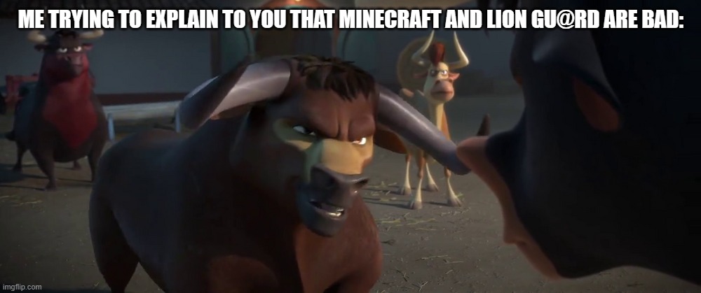 Used in comment | ME TRYING TO EXPLAIN TO YOU THAT MINECRAFT AND LION GU@RD ARE BAD: | image tagged in valiente talking to ferdinand | made w/ Imgflip meme maker