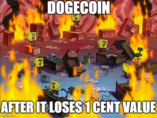 bro so true :skull: | DOGECOIN; AFTER IT LOSES 1 CENT VALUE | image tagged in spongebob fire,crypto,dogecoin | made w/ Imgflip meme maker
