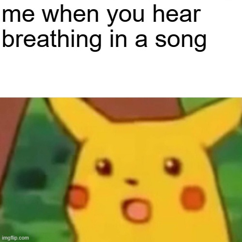 sus | me when you hear breathing in a song | image tagged in memes,surprised pikachu | made w/ Imgflip meme maker
